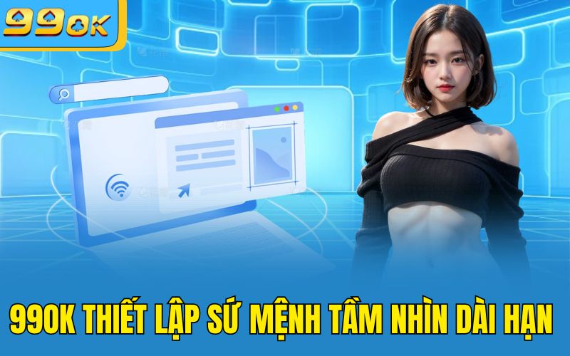 99OK thiết lập sứ mệnh tầm nhìn dài hạn