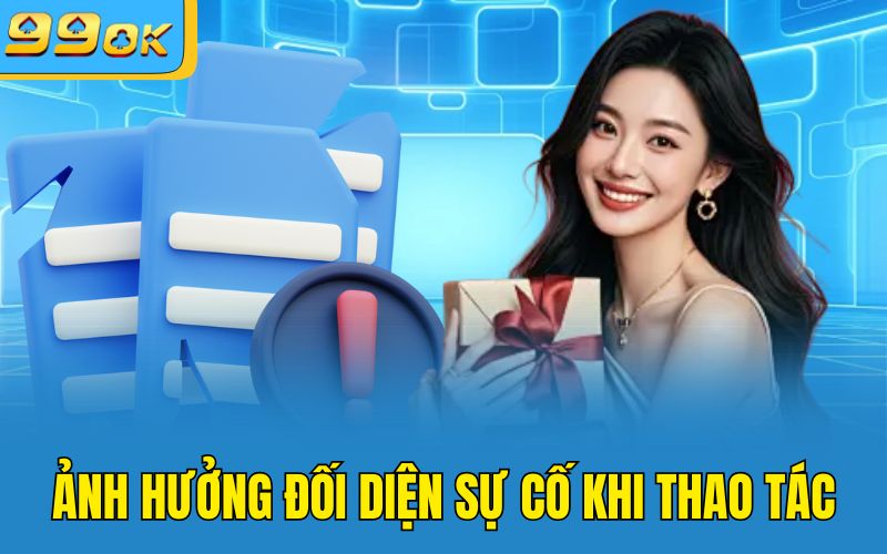Ảnh hưởng đối diện sự cố khi thao tác 