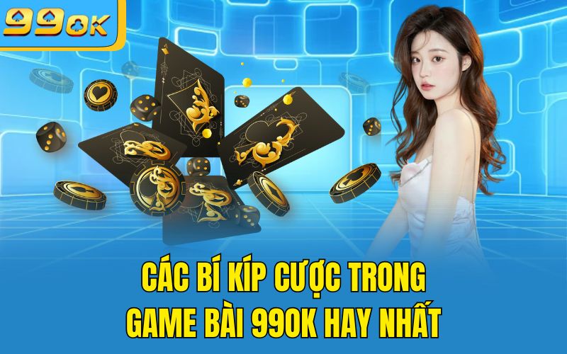 Các bí kíp cược trong game bài 99OK hay nhất