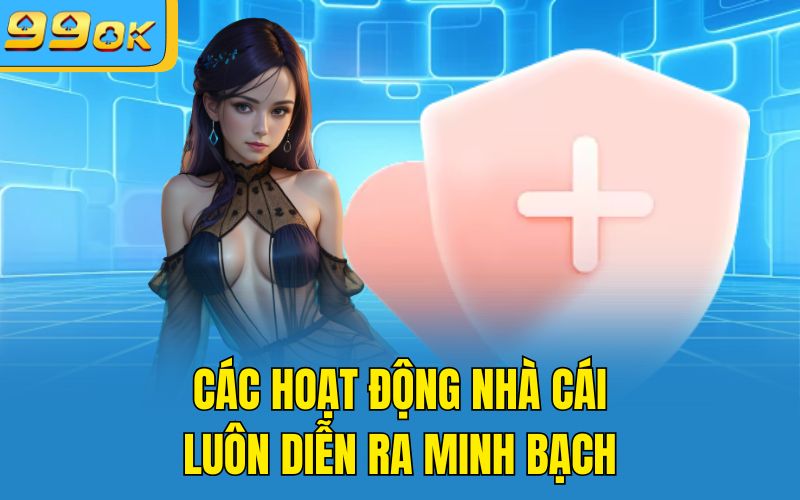 Các hoạt động nhà cái luôn diễn ra minh bạch
