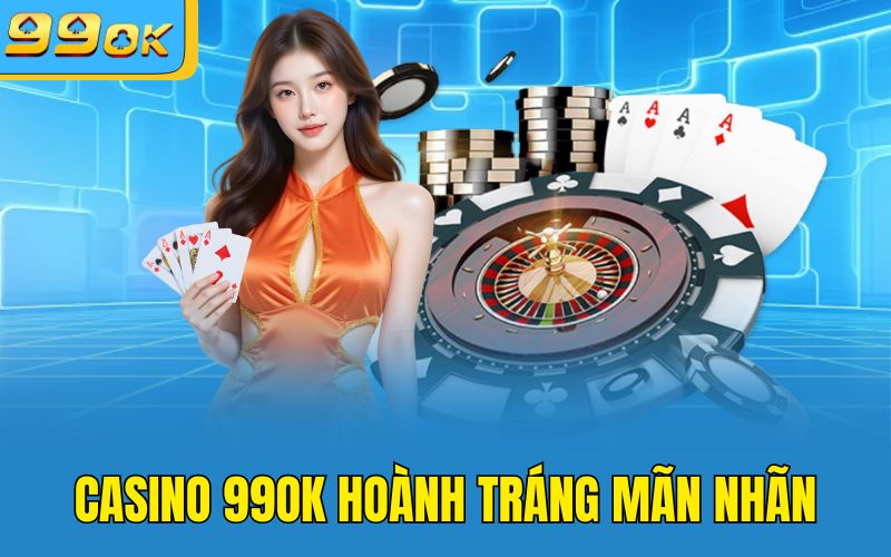 Casino 99OK hoành tráng mãn nhãn