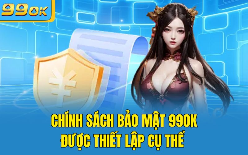 Chính sách bảo mật 99OK được thiết lập cụ thể 