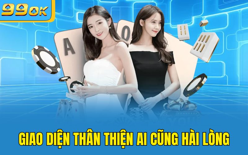 Giao diện thân thiện ai cũng hài lòng