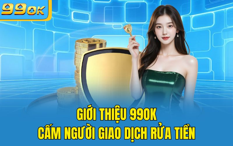 Giới thiệu 99OK cấm người giao dịch rửa tiền