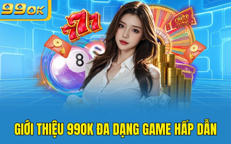 Giới thiệu 99OK đa dạng game hấp dẫn