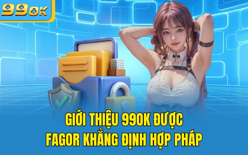 Giới thiệu 99OK được FAGOR khẳng định hợp pháp