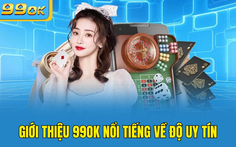 Giới thiệu 99OK nổi tiếng về độ uy tín