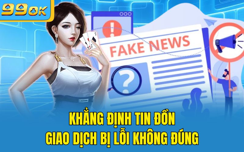 Khẳng định tin đồn giao dịch bị lỗi không đúng