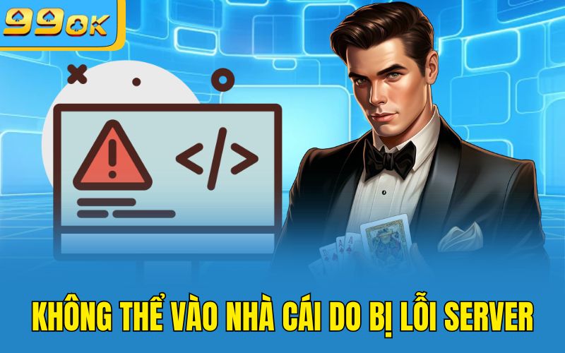 Không thể vào nhà cái do bị lỗi server
