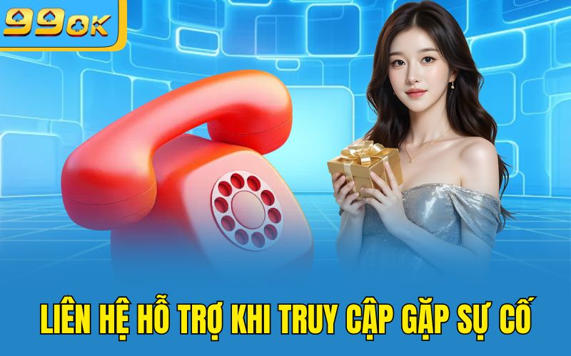 Liên hệ hỗ trợ khi truy cập gặp sự cố 