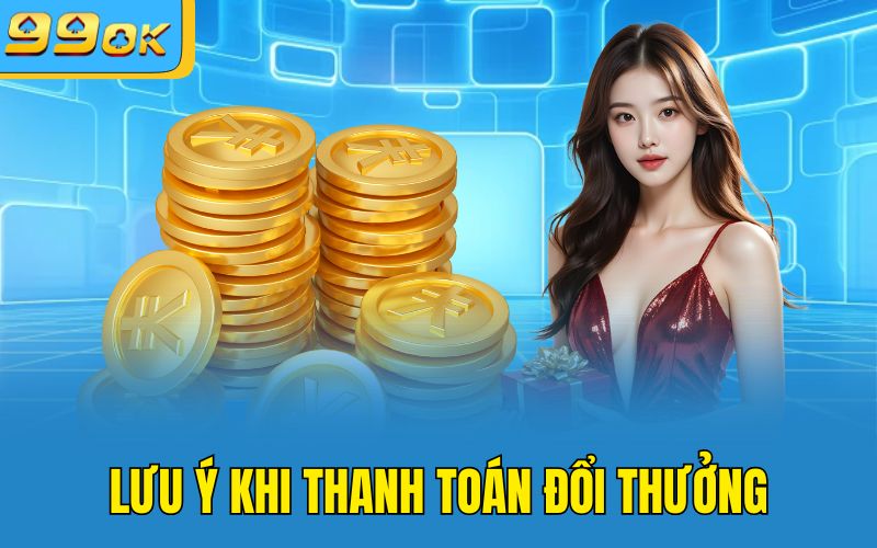 Lưu ý khi thanh toán đổi thưởng 