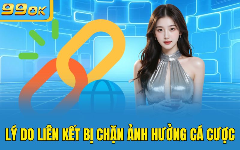 Lý do liên kết bị chặn ảnh hưởng cá cược