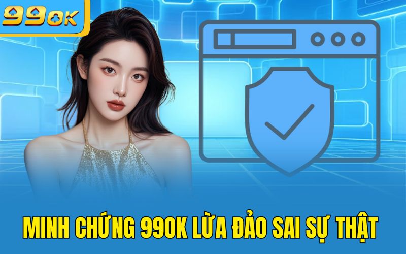 Minh chứng 99OK lừa đảo sai sự thật