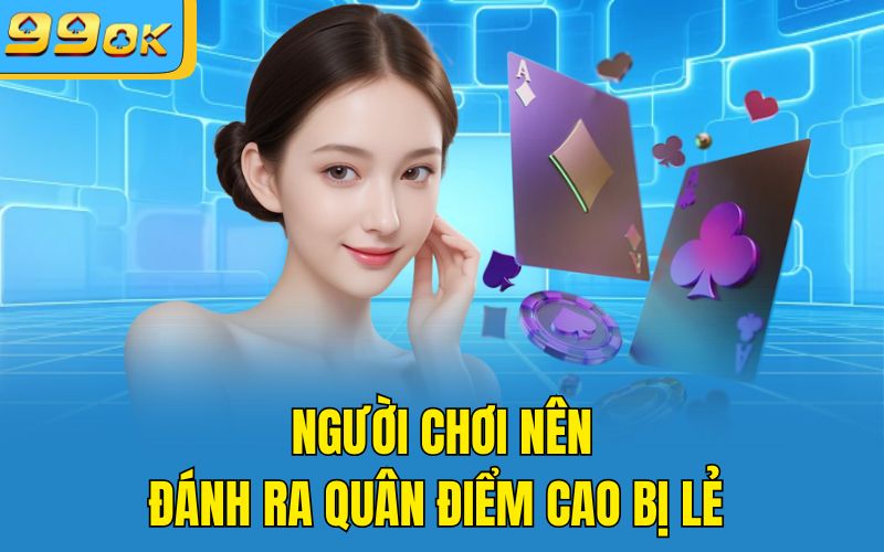 Người chơi nên đánh ra quân điểm cao bị lẻ 