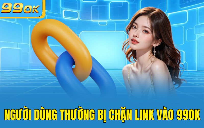 Người dùng thường bị chặn link vào 99OK
