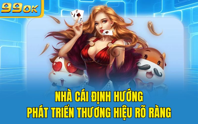 Nhà cái định hướng phát triển thương hiệu rõ ràng