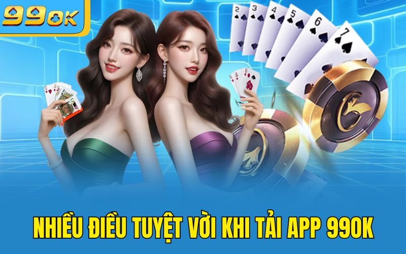 Nhiều điều tuyệt vời khi tải app 99OK