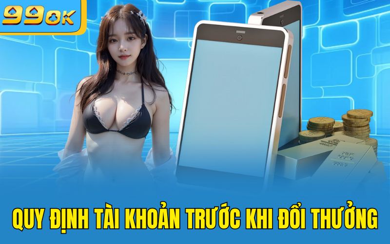 Quy định tài khoản trước khi đổi thưởng 