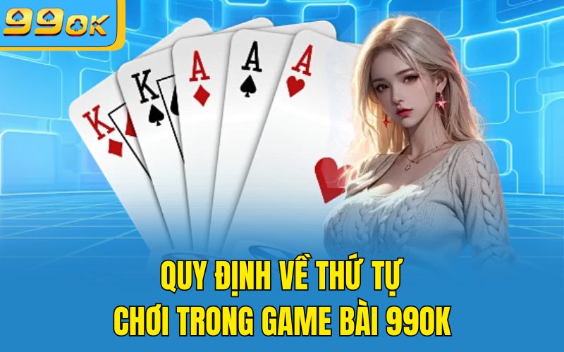 Quy định về thứ tự chơi trong game bài 99OK