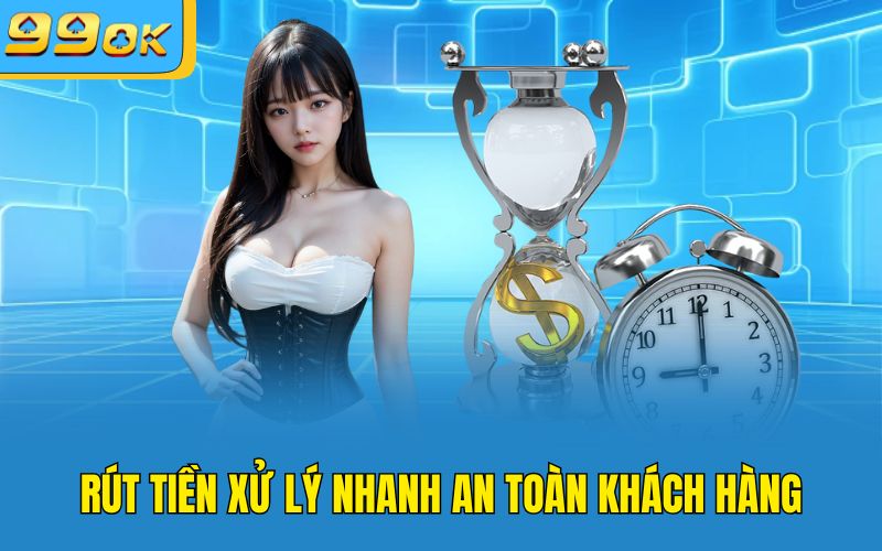Rút tiền 99OK xử lý nhanh và an toàn