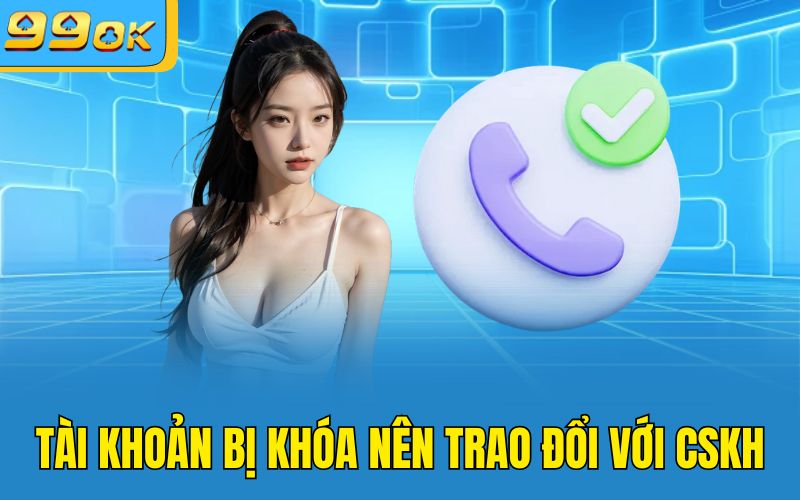 Tài khoản bị khóa nên trao đổi với CSKH