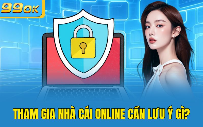 Tham gia nhà cái online cần lưu ý gì?