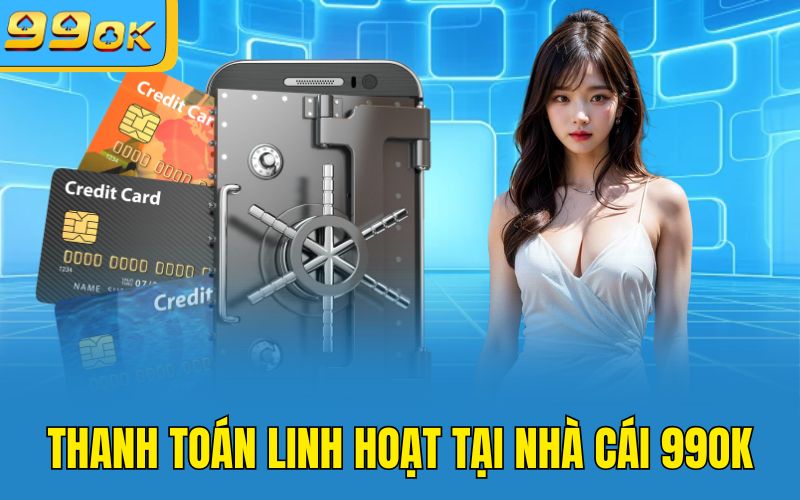 Thanh toán linh hoạt tại nhà cái 99OK