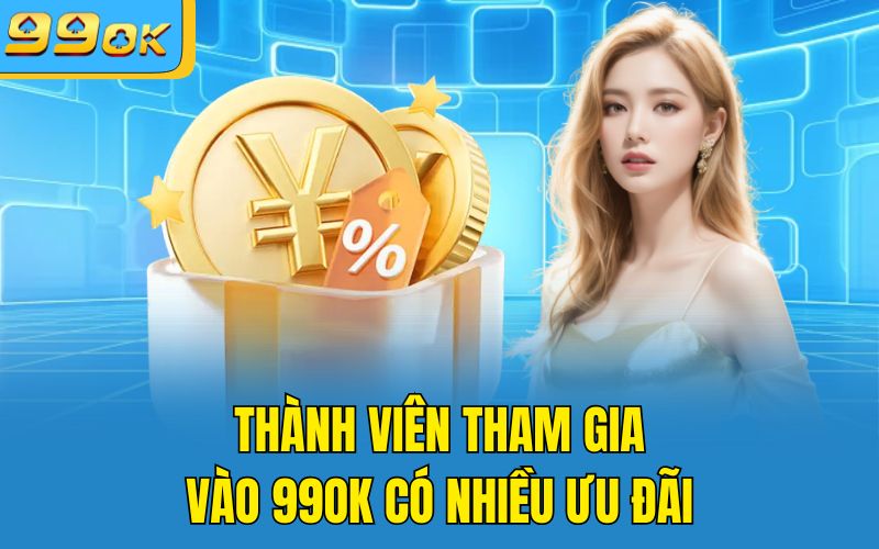 Thành viên tham gia vào 99OK có nhiều ưu đãi