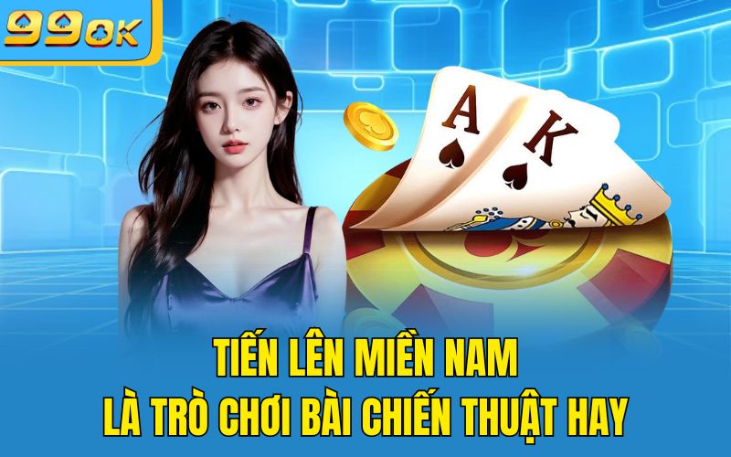 Tiến lên miền Nam là trò chơi bài chiến thuật hay