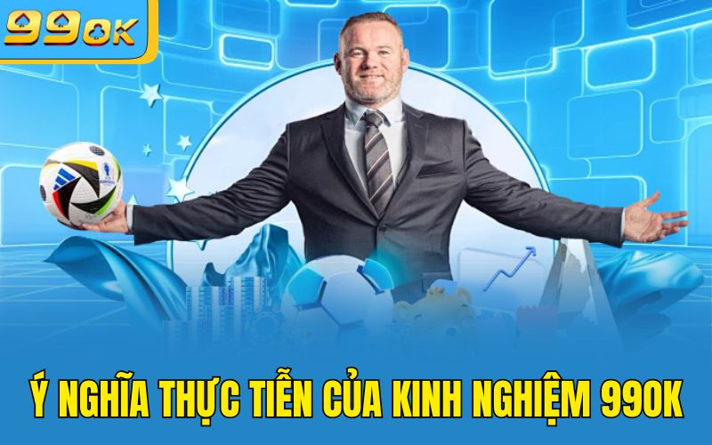 Ý nghĩa thực tiễn của kinh nghiệm 99OK